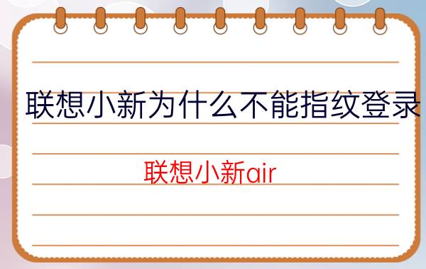 联想小新为什么不能指纹登录 联想小新air 13 pro指纹解锁怎么设置？